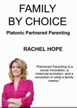 Family by choice: platonic partnered parenting  Word Birth Publishing (2014) - by Rachel Hope